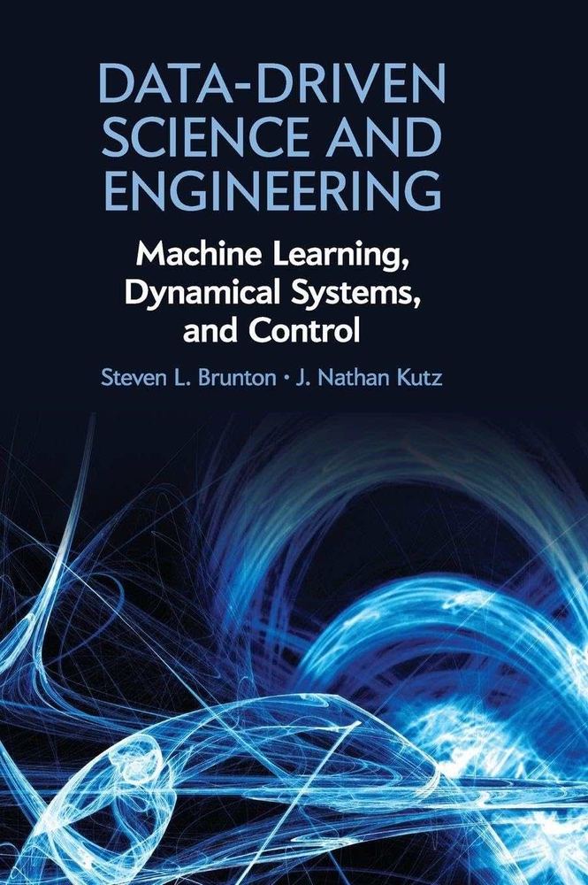 کتاب Data Driven Science & Engineering Machine Learning, Dynamical Systems, and Control (علم و مهندسی داده‌محور: یادگیری ماشین، سیستم‌های دینامیکی و کنترل) نسخه انگلیسی PDF | استیون ال. برانتون و جی. ناتان کوتز