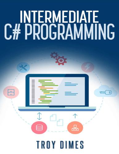 دانلود نسخه کامل کتاب Intermediate C# Programming for Beginners: An Introduction and Step-by-Step Guide to Programming in C#