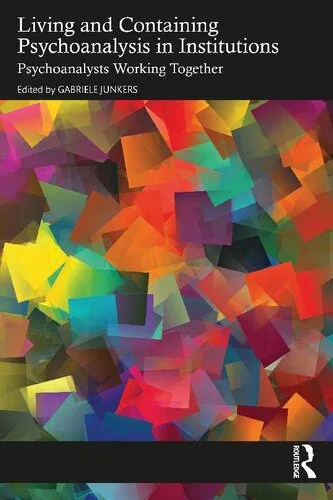 دانلود نسخه کامل کتاب Living and Containing Psychoanalysis in Institutions: Psychoanalysts Working Together