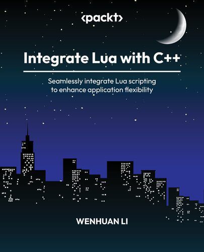 دانلود نسخه کامل کتاب Integrate Lua with C++: Seamlessly integrate Lua scripting to enhance application flexibility