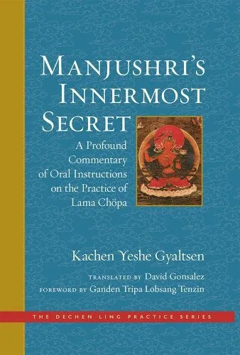 دانلود نسخه کامل کتاب Manjushri’s Innermost Secret: A Profound Commentary of Oral Instructions on the Practice of Lama Chöpa (The Dechen Ling Practice Series)