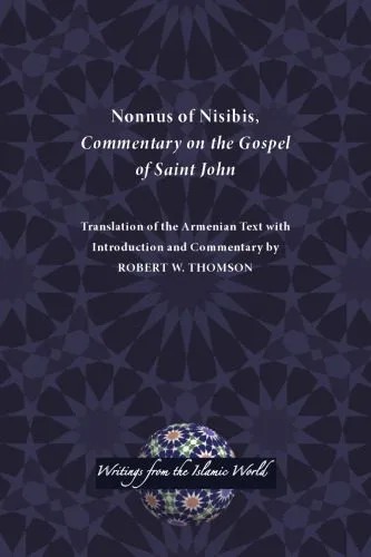 دانلود نسخه کامل کتاب Nonnus of Nisibis, Commentary on the Gospel of Saint John: Translation of the Armenian Text with Introduction and Commentary