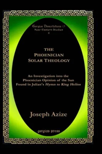 دانلود نسخه کامل کتاب The Phoenician Solar Theology: An Investigation into the Phoenician Opinion of the Sun Found in Julian’s Hymn to King Helios