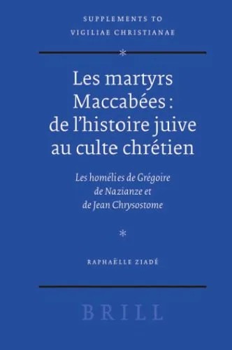 دانلود نسخه کامل کتاب Les martyrs Maccabees : de l’histoire juive au culte chretien: Les homelies de Gregoire de Nazianze et Jean Chrysostome (Vigiliae Christianae, Supplements) (French Edition)