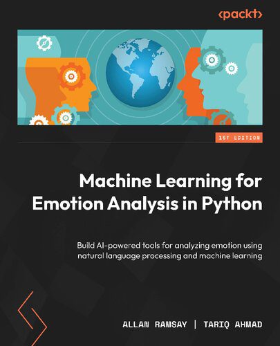 دانلود نسخه کامل کتاب Machine Learning for Emotion Analysis in Python: Build AI-powered tools for analyzing emotion using natural language processing