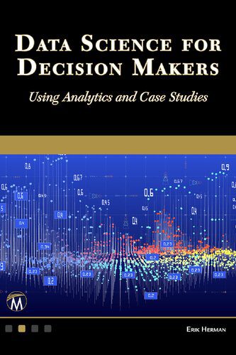 دانلود نسخه کامل کتاب Data Science for Decision Makers: Using Analytics and Case Studies