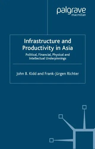 دانلود نسخه کامل کتاب Infrastructure and Productivity in Asia: Political, Financial, Physical and Intellectual Underpinnings