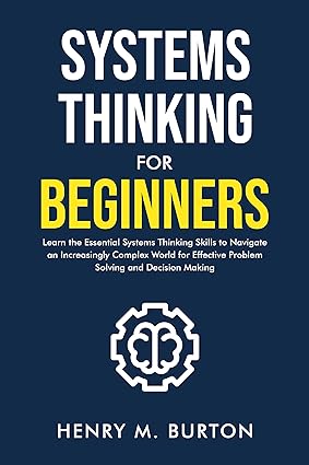 دانلود نسخه کامل کتاب Systems Thinking for Beginners: Learn the essential systems thinking skills to navigate an increasingly complex world for effective problem solving and decision making – + Pdf