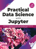 دانلود کتاب Practical Data Science with Jupyter: Explore Data Cleaning, Pre-processing, Data Wrangling, Feature Engineering and Machine Learning using Python and Jupyter