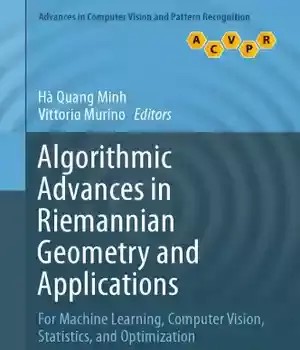دانلود کتاب Algorithmic advances in Riemannian geometry and applications : for machine learning, computer vision, statistics, optimization
