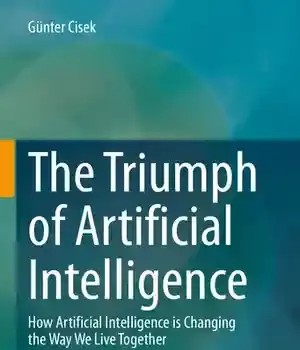 دانلود کتاب The Triumph of Artificial Intelligence: How Intelligence is Changing Way We Live Together