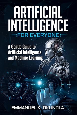 دانلود نسخه کامل کتاب ARTIFICIAL INTELLIGENCE FOR EVERYONE: A Gentle Guide to Artificial Intelligence and Machine Learning – + Pdf