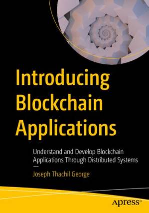دانلود کتاب Introducing Blockchain Applications: Understand and Develop Blockchain Applications Through Distributed Systems