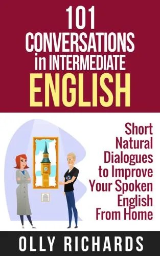 دانلود نسخه کامل کتاب 101 Conversations in Intermediate English: Short Natural Dialogues to Boost Your Confidence & Improve Your Spoken English (101 Conversations in English Book 2)