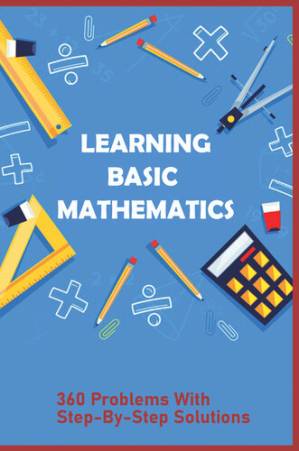 دانلود کتاب Learning Basic Mathematics: 360 Problems With Step-By-Step Solutions: Learning Games For Basic Math