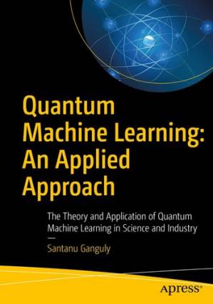دانلود کتاب Quantum Machine Learning: An Applied Approach. The Theory and Application of Quantum Machine Learning in Science and Industry