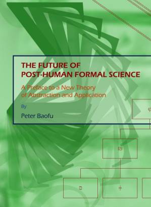 دانلود کتاب The Future of Post-human Formal Science: A Preface to a New Theory of Abstraction and Application