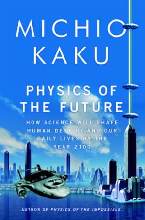 دانلود کتاب Physics of the Future: How Science Will Shape Human Destiny and Our Daily Lives by the Year 2100