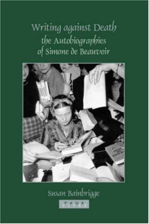 دانلود کتاب Writing Against Death: The Autobiographies of Simone de Beauvoir (Faux Titre Series)