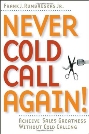 دانلود کتاب Never Cold Call Again: Achieve Sales Greatness Without Cold Calling