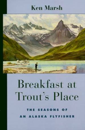 دانلود کتاب Breakfast at Trout’s Place: The Seasons of an Alaskan Flyfisher