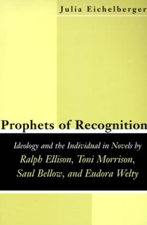 دانلود کتاب Prophets of Recognition: Ideology and the Individual in Novels by Ralph Ellison, Toni Morrison, Saul Bellow, and Eudora Welty (Southern Literary Studies)