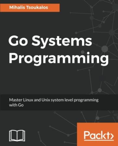 دانلود کتاب Go Systems Programming: Master Linux and Unix system level programming with