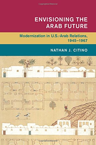 دانلود کتاب Envisioning the Arab Future: Modernization in US-Arab Relations, 1945-1967