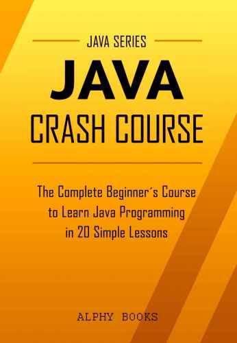 دانلود کتاب Java: Java Crash Course – The Complete Beginner’s to Learn Programming in 20 Simple Lessons