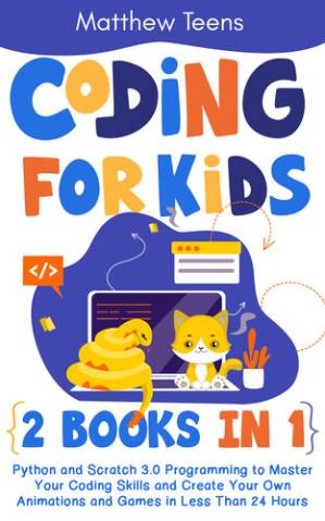 دانلود کتاب Coding for Kids: 2 Books in 1: Python and Scratch 3.0 Programming to Master Your Coding Skills and Create Your Own Animations and Games in Less Than 24 Hours