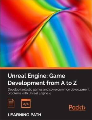 دانلود کتاب Unreal Engine: Game Development from A to Z: Develop fantastic games and solve common development problems with Unreal Engine 4