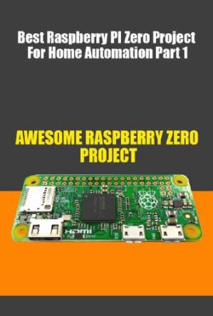 دانلود کتاب Best Raspberry PI Zero Project For Home Automation Part 1: 100 More Killer Raspberry Pi Zero Projects
