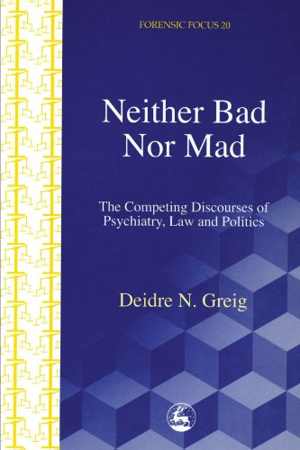 دانلود کتاب Neither Bad Nor Mad – The Competing Discourse Of Psychiatry, Law And Politics, 2002