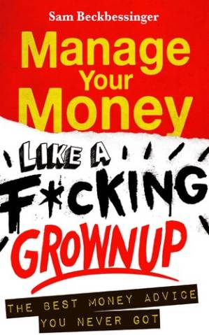 دانلود کتاب Manage Your Money Like a F*cking Grownup: The Best Money Advice You Never Got