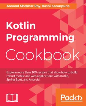 دانلود کتاب Kotlin Programming Cookbook: Explore more than 100 recipes that show how to build robust mobile and web applications with Kotlin, Spring Boot, and Android
