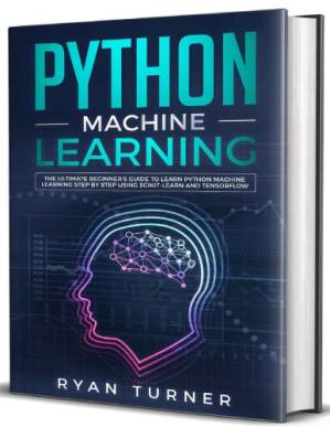 دانلود کتاب Python Machine Learning: The Ultimate Beginner’s Guide to Learn Python Machine Learning Step by Step Using Scikit-Learn and Tensorflow