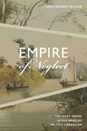 دانلود کتاب Empire of Neglect: The West Indies in the Wake of British Liberalism