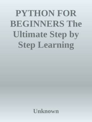 دانلود کتاب Python for Beginners: The Ultimate Step by Step Learning Guide for Beginners to Python Programming in the Best Optimal Way
