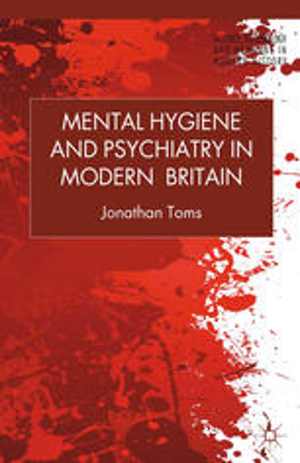 دانلود کتاب Mental Hygiene And Psychiatry In Modern Britain, 2013