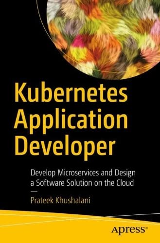 دانلود کتاب Kubernetes Application Developer: Develop Microservices and Design a Software Solution on the Cloud