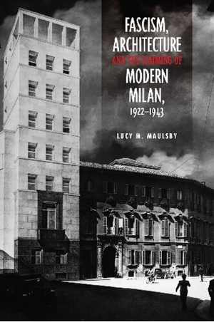 دانلود کتاب Fascism, Architecture, And The Claiming Of Modern Milan, 1922-1943, 2014