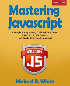 دانلود کتاب Mastering JavaScript: A Complete Programming Guide Including jQuery, AJAX, Web Design, Scripting and Mobile Application Development