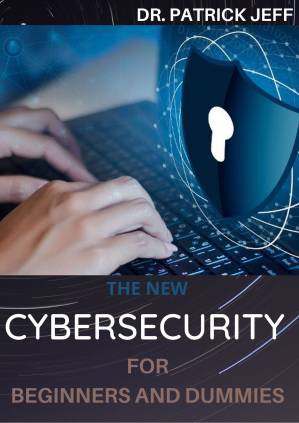 دانلود کتاب THE NEW CYBERSECURITY FOR BEGINNERS AND DUMMIES: Extensive Guide To Getting Started In Cybersecurity