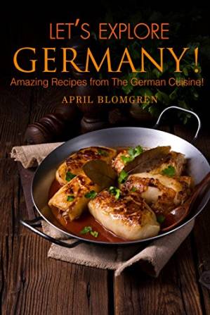 دانلود کتاب Let’s Explore Germany!: Amazing Recipes From the German Cuisine!