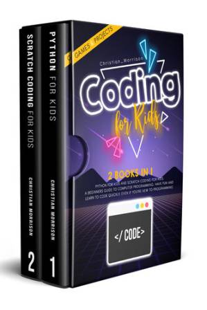 دانلود کتاب CODING FOR KIDS: 2 BOOKS IN 1: Python For Kids And Scratch Coding For Kids. A Beginners Guide to Computer Programming. Have Fun and Learn to Code Quickly, Even If You’Re New To Programming.