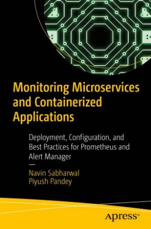 دانلود کتاب Monitoring Microservices and Containerized Applications: Deployment, Configuration, and Best Practices for Prometheus and Alert Manager