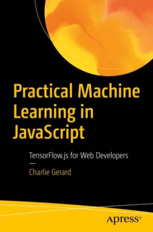 دانلود کتاب Practical Machine Learning in JavaScript: TensorFlow.js for Web Developers
