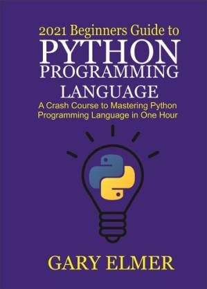 دانلود کتاب 2021 Beginners Guide to Python Programming Language: A Crash Course to Mastering Python in One Hour