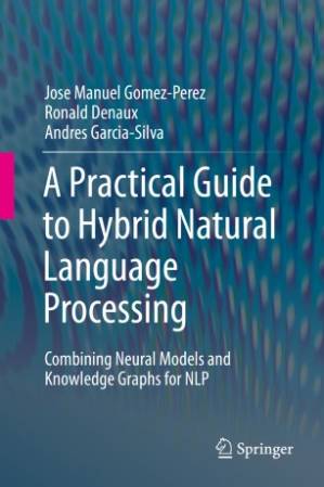 دانلود کتاب A Practical Guide to Hybrid Natural Language Processing: Combining Neural Models and Knowledge Graphs for NLP