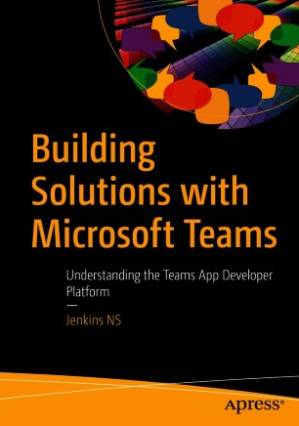 دانلود کتاب Building Solutions with Microsoft Teams: Understanding the Teams App Developer Platform